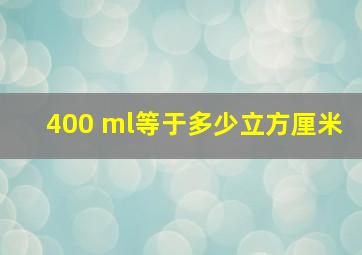 400 ml等于多少立方厘米